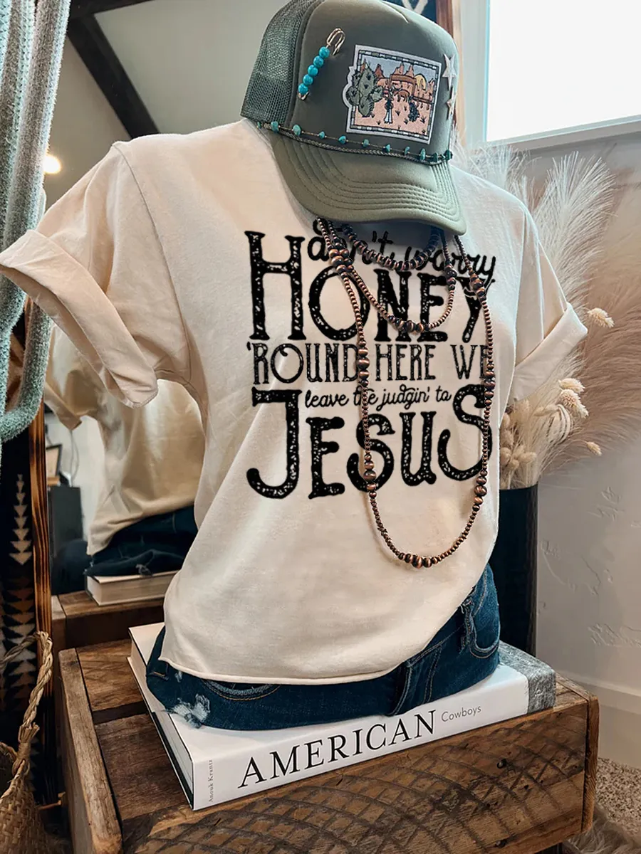 Don't Worry Honey Round Here We Leave The Judgin' to Jesus T-shirt