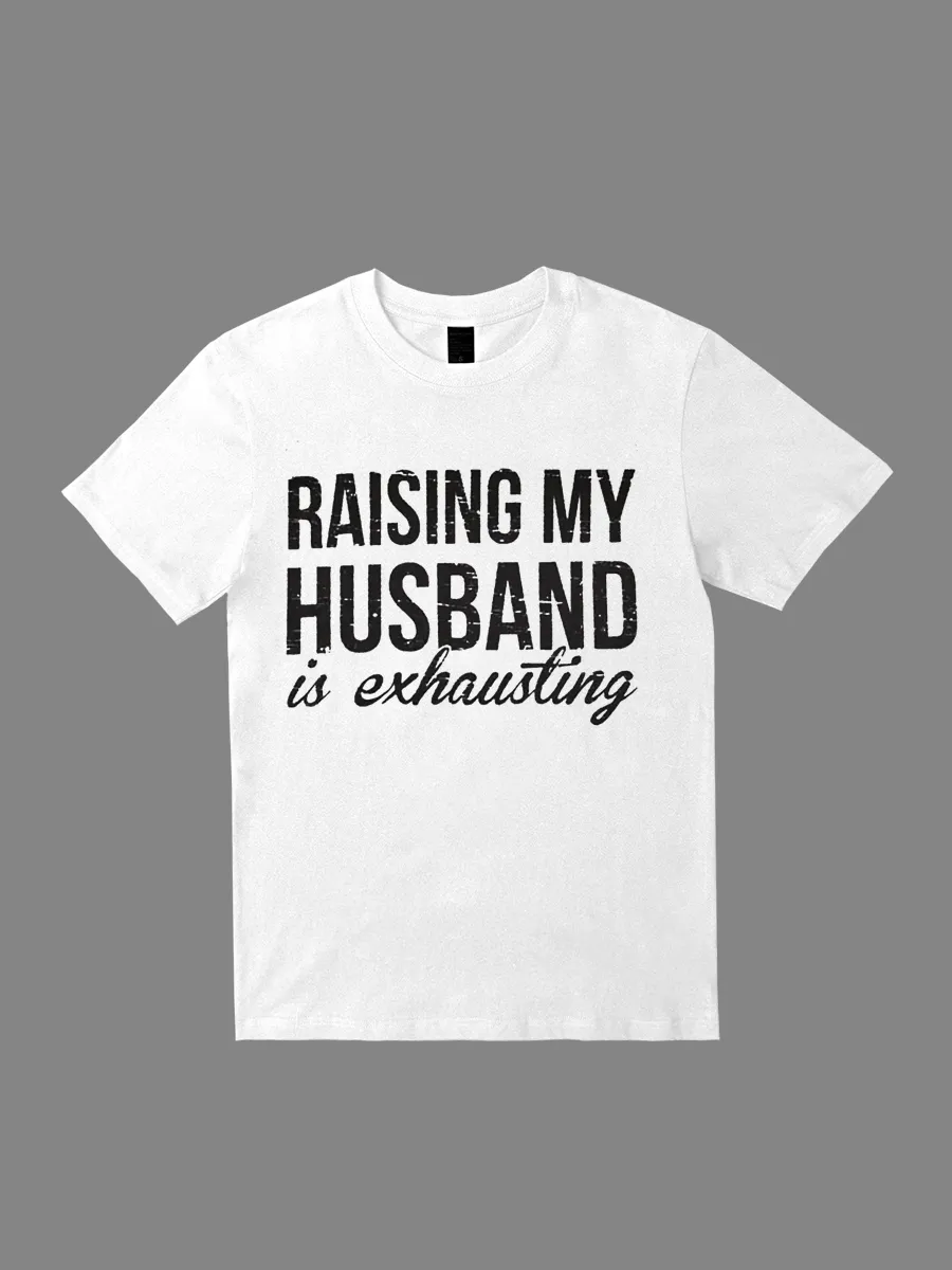 Raising My Husband Is Exhausting Tee