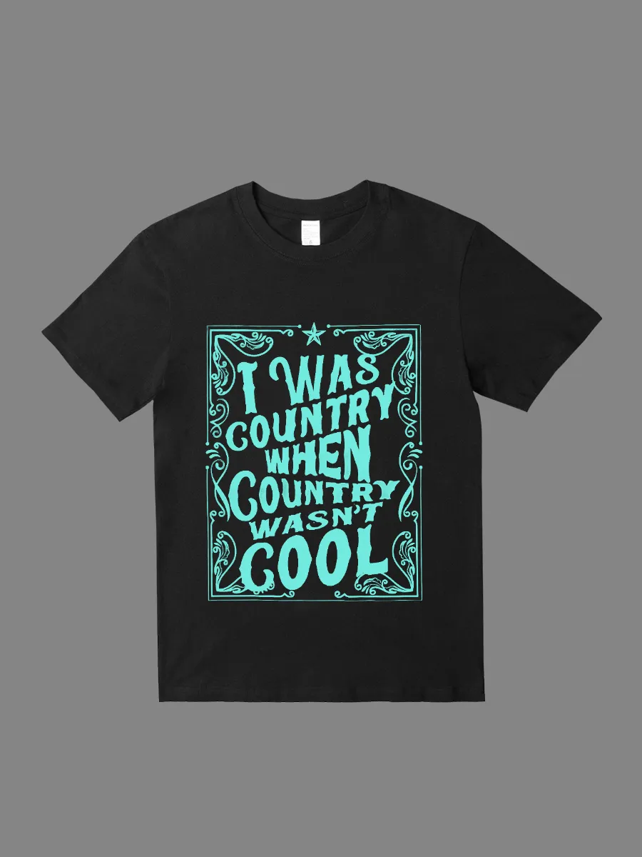 I Was Country When Country Wasn’t Cool Tee