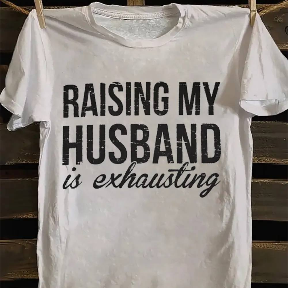 Raising My Husband Is Exhausting Tee