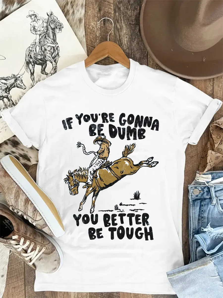 IF YOU'RE GONNA BE DUMB T-shirt