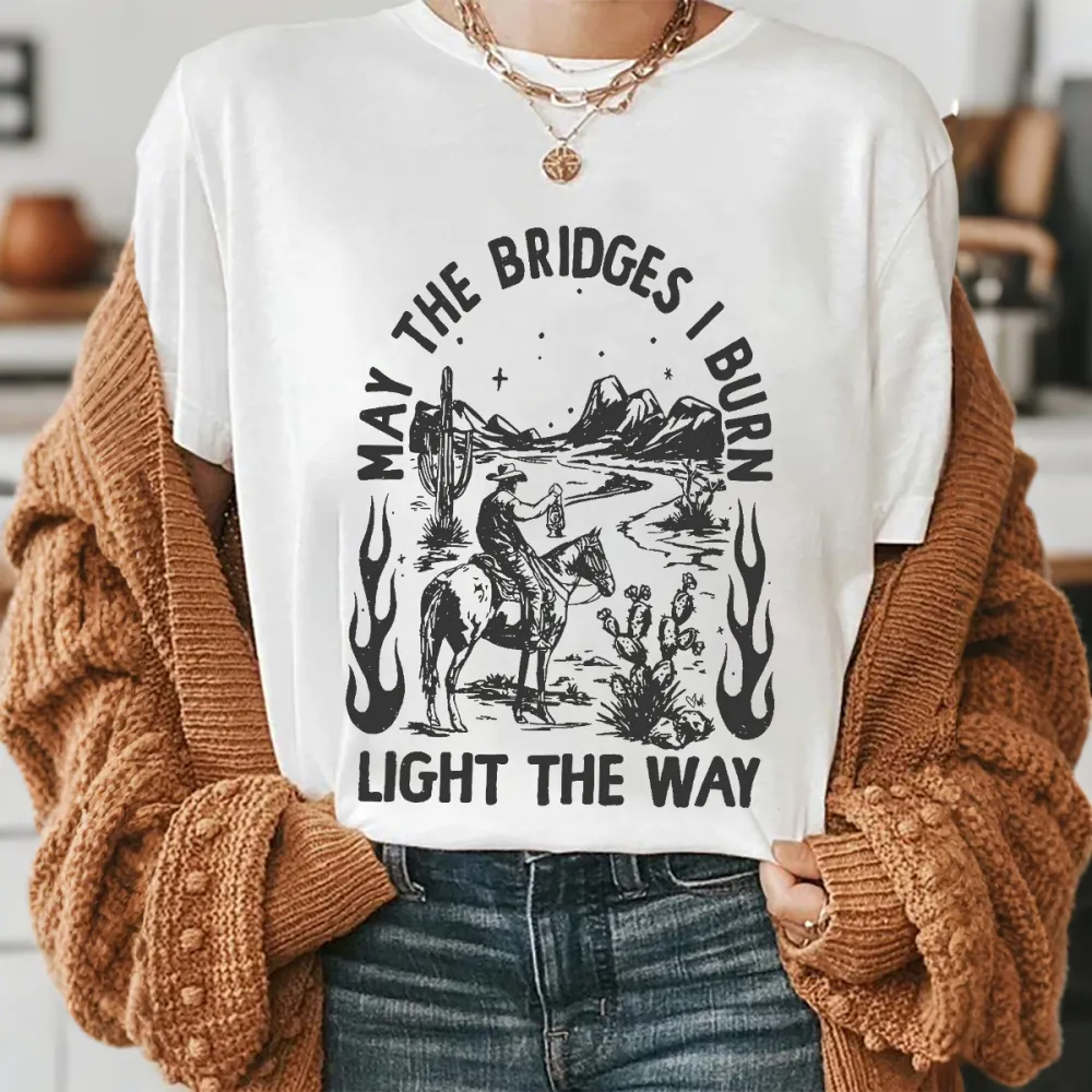 May The Bridges I Burn Light The Way T-shirt