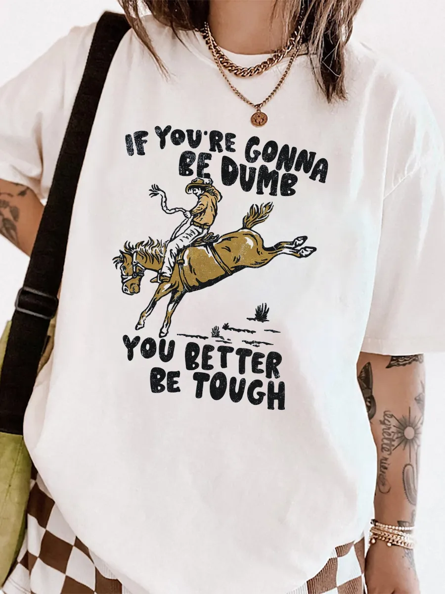 IF YOU'RE GONNA BE DUMB T-shirt