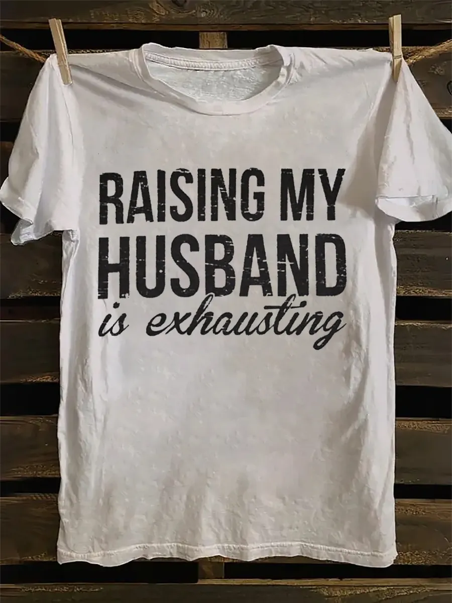 Raising My Husband Is Exhausting Tee