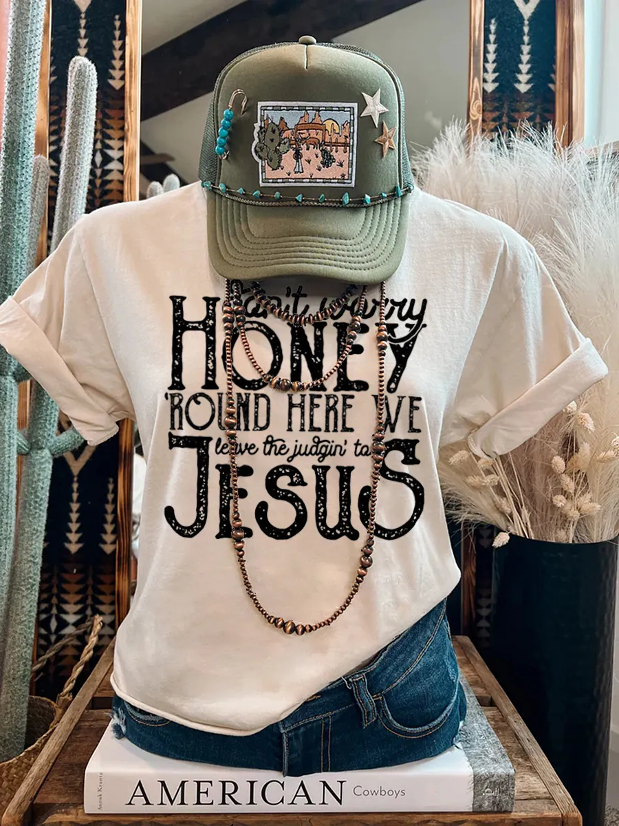 Don't Worry Honey Round Here We Leave The Judgin' to Jesus T-shirt